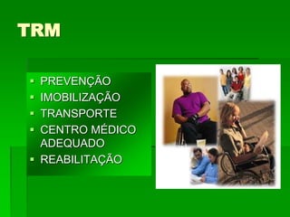 TRM
 PREVENÇÃO
 IMOBILIZAÇÃO
 TRANSPORTE
 CENTRO MÉDICO
ADEQUADO
 REABILITAÇÃO
 
