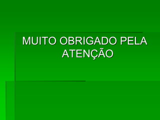 MUITO OBRIGADO PELA
ATENÇÃO
 