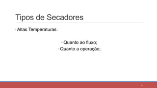 Tipos de Secadores
◦ Altas Temperaturas:
◦ Quanto ao fluxo;
◦ Quanto a operação;
53
 