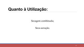 Quanto à Utilização:
84
Secagem combinada;
Seca-aeração.
 