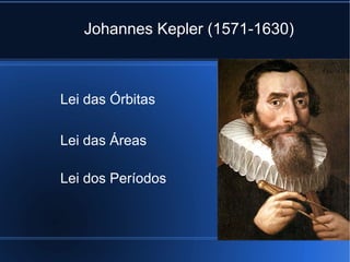 Johannes Kepler (1571-1630)



Lei das Órbitas

Lei das Áreas

Lei dos Períodos
 