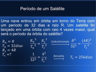 Período de um Satélite

Uma nave entrou em órbita em torno do Terra com
um período de 32 dias e raio R. Um satélite foi
lançado em uma órbita com raio 4 vezes maior, qual
será o período da órbita do satélite?
 