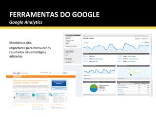 FERRAMENTAS DO GOOGLE Monitora o site. Importante para mensurar os resultados das estratégias adotadas. Google Analytics 
