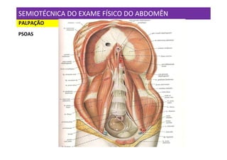 SEMIOTÉCNICA DO EXAME FÍSICO DO ABDOMÊN
PALPAÇÃO
PSOAS
 