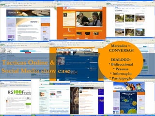 Tácticas Online &  Social Media show case Mercados = CONVERSAS! DIÁLOGO: Bidireccional Pessoas Informação Participação 