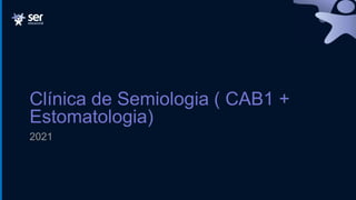 2021
Clínica de Semiologia ( CAB1 +
Estomatologia)
 