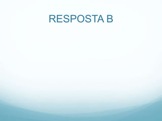 RESPOSTA B
 