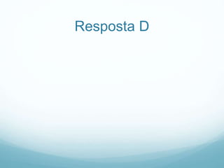 Resposta D
 