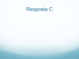 Resposta C
 