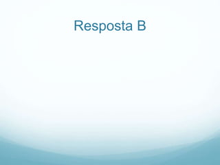 Resposta B
 