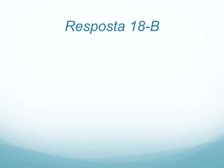 Resposta 18-B
 