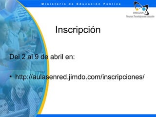 Inscripción
Del 2 al 9 de abril en:
• http://aulasenred.jimdo.com/inscripciones/

 
