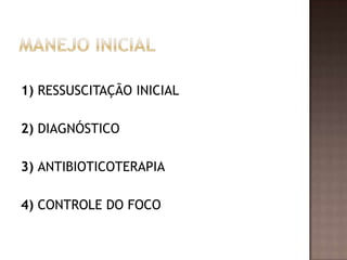 1) RESSUSCITAÇÃO INICIAL
2) DIAGNÓSTICO
3) ANTIBIOTICOTERAPIA
4) CONTROLE DO FOCO
 