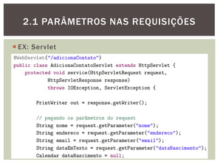  EX: Servlet
11
2.1 PARÂMETROS NAS REQUISIÇÕES
 
