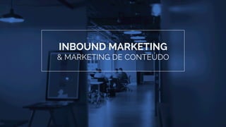 INBOUND MARKETING
& MARKETING DE CONTEÚDO
 