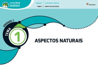 T
E
M
A
1 ASPECTOS NATURAIS
U
N
IDADE 7
UNIDADE 7
TEMA 1 ASPECTOS NATURAIS
GEOGRAFIA
O CONTINENTE AFRICANO
 