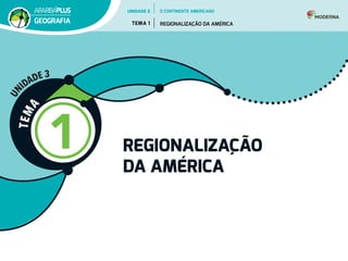T
E
M
A
1 REGIONALIZAÇÃO
DA AMÉRICA
U
N
IDADE 3
UNIDADE 3
TEMA 1 REGIONALIZAÇÃO DA AMÉRICA
GEOGRAFIA
O CONTINENTE AMERICANO
 