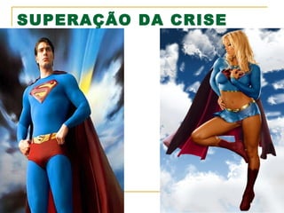 SUPERAÇÃO DA CRISE

 
