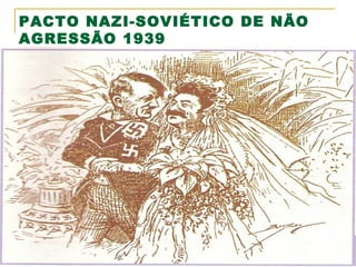 PACTO NAZI-SOVIÉTICO DE NÃO
AGRESSÃO 1939

 