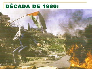 DÉCADA DE 1980:
INTIFADAS

 