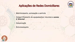 • Monitoramento, automação e controle
• Compartilhamento de equipamentos, recursos e acesso
à Internet
• Comunicação
• Entretenimento
 