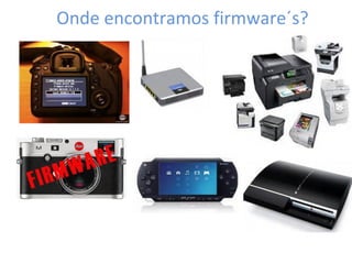 Onde encontramos firmware´s?
 