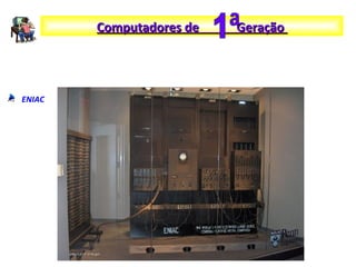 ENIAC
Computadores de GeraçãoComputadores de Geração
 