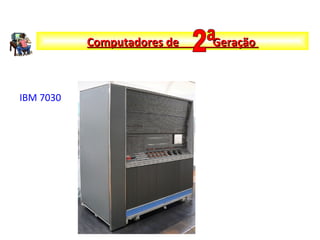 IBM 7030
Computadores de GeraçãoComputadores de Geração
 