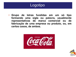 Grupo de letras fundidas em um só tipo formando uma sigla ou palavra, usualmente representativas de marca comercial ou de fabricação de uma empresa ou produto, ou, em certos casos, de ambos. Logotipo  