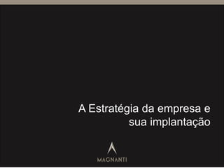 A Estratégia da empresa e
sua implantação
 