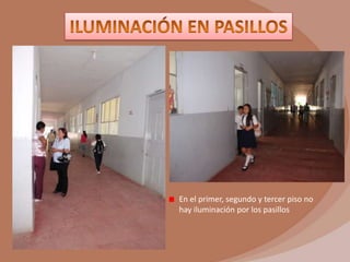 En el primer, segundo y tercer piso no
hay iluminación por los pasillos
 