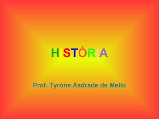 HISTÓRIA

Prof. Tyrone Andrade de Mello
 
