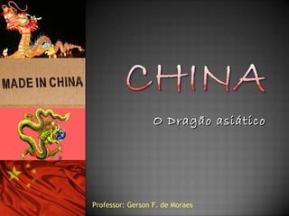 O Dragão asiáticoO Dragão asiático
Professor: Gerson F. de Moraes
 
