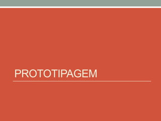 PROTOTIPAGEM
 