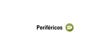 Periféricos 
 