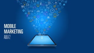 MOBILE 
MARKETING 
AULA 2 
 