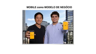 MOBILE como MODELO DE NEGÓCIO 
 