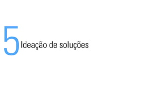 5Ideação de soluções 
 