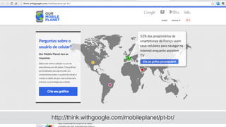 http://think.withgoogle.com/mobileplanet/pt-br/ 
 