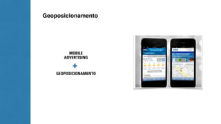 Geoposicionamento 
MOBILE 
ADVERTISING 
+ 
GEOPOSICIONAMENTO 
 