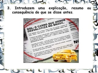 3.    Introduzem uma explicação, resumo    ou
     consequência do que se disse antes.
 