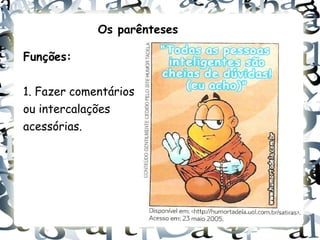 Os parênteses

Funções:


1. Fazer comentários
ou intercalações
acessórias.
 