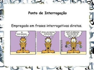 Ponto de Interrogação


Empregado em frases interrogativas diretas.
 