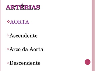 AORTA Ascendente Arco da Aorta Descendente  ARTÉRIAS 