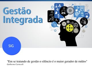 “A Ciência não tem
sentido senão quando
serve aos interesses da
humanidade”
!
"Em se tratando de gestão o silêncio é o maior gerador de ruídos"	

Guilherme Carnicelli
 