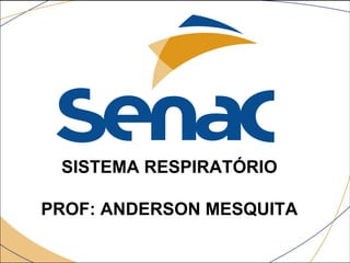 SISTEMA RESPIRATÓRIO
PROF: ANDERSON MESQUITA
 