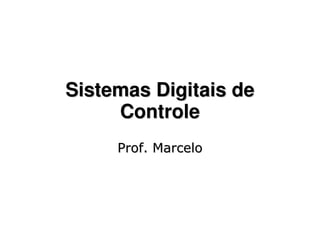 Sistemas Digitais de
     Controle
     Prof. Marcelo
 