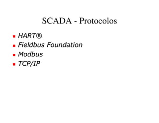 SCADA - Protocolos
HART®
Fieldbus Foundation
Modbus
TCP/IP
 