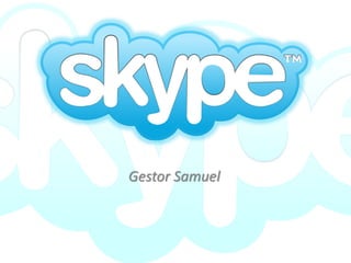Skype
Gestor Samuel
 