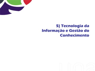 5) Tecnologia da
Informação e Gestão do
        Conhecimento
 